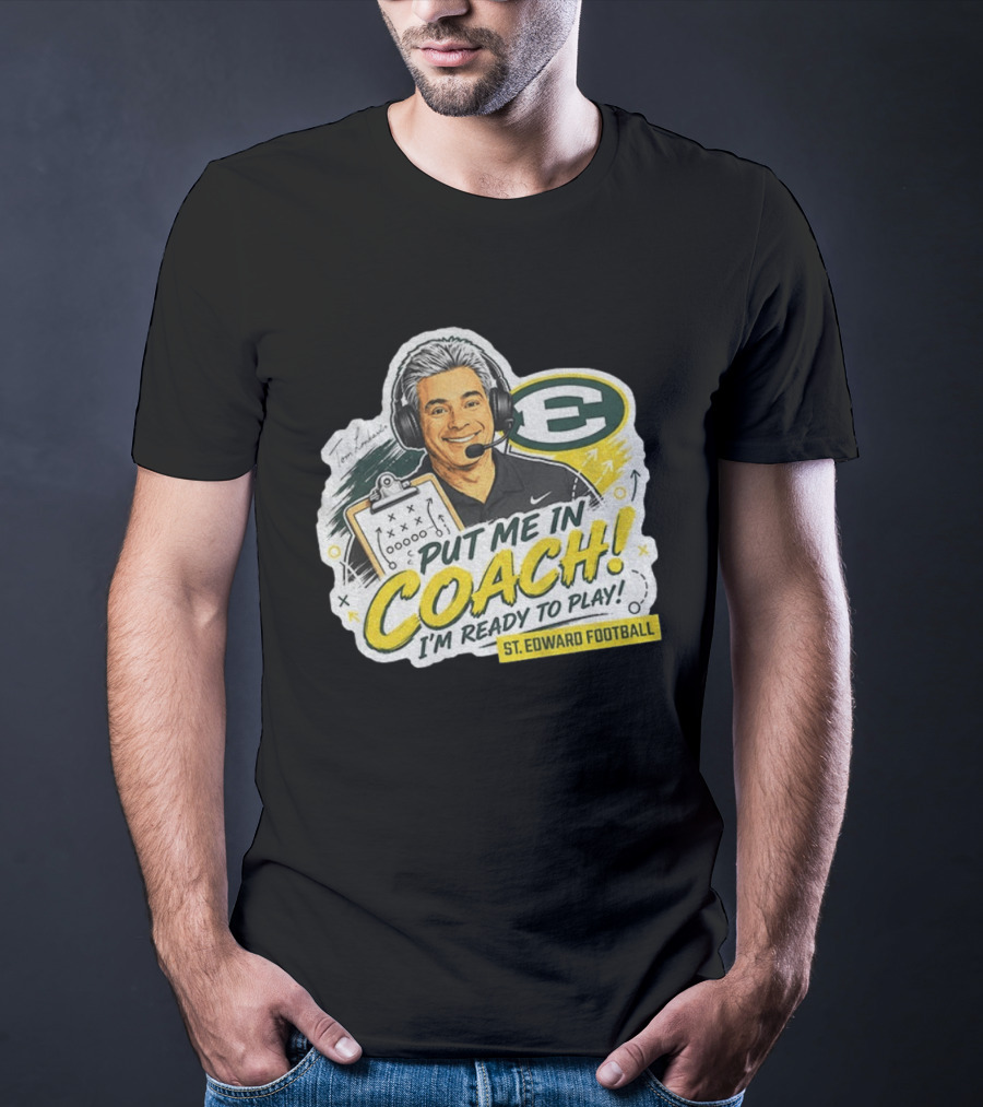 Put Me In Coach I'm Ready To Play St. Edward Football Tom Lombardo T-Shirt