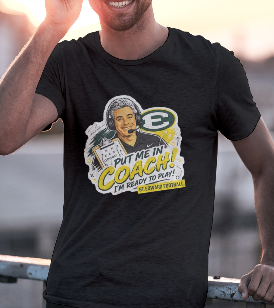 Put Me In Coach I'm Ready To Play St. Edward Football Tom Lombardo T-Shirt