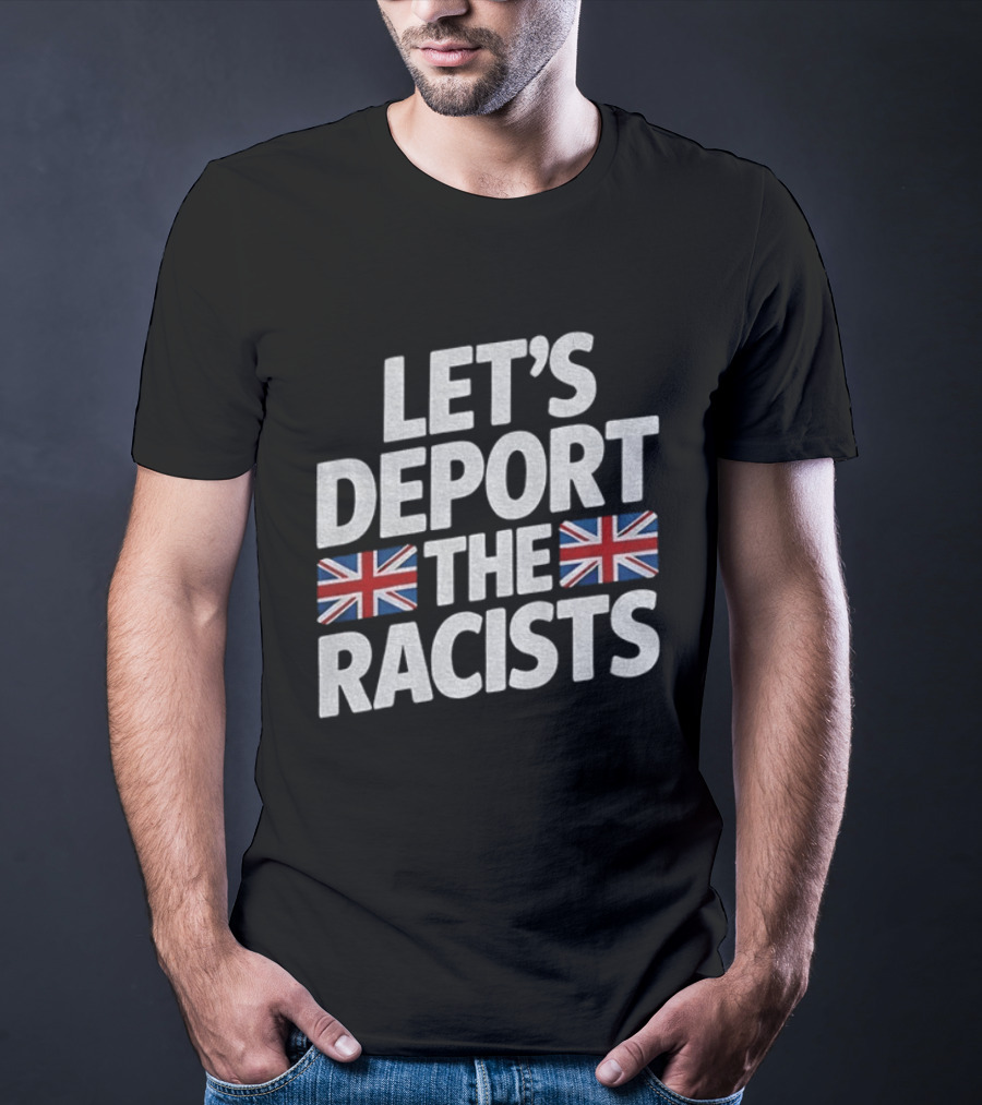 Let's Deport The Racists United Kingdom Flags T-Shirt