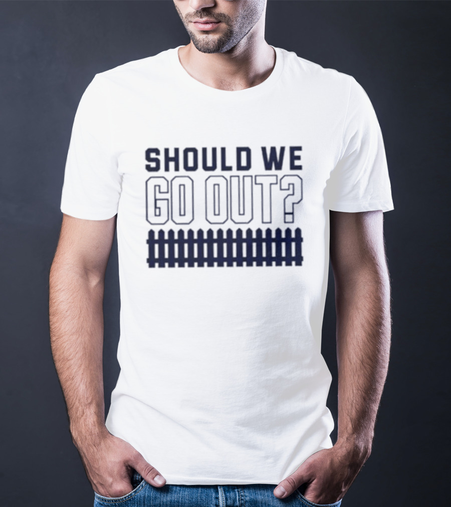 Should We Go Out Fence Dating Social T-Shirt