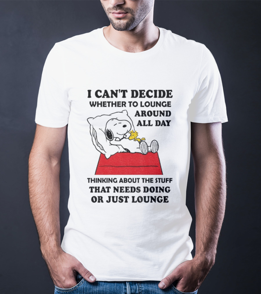 Snoopy And Woodstock I Can't Decide Whether To Lounge All Day Thinking About The Stuff That Needs Doing Or Just Lounge T-Shirt
