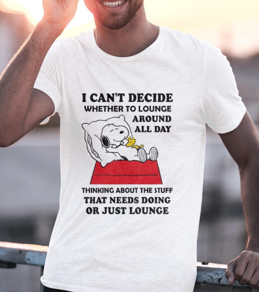 Snoopy And Woodstock I Can't Decide Whether To Lounge All Day Thinking About The Stuff That Needs Doing Or Just Lounge T-Shirt