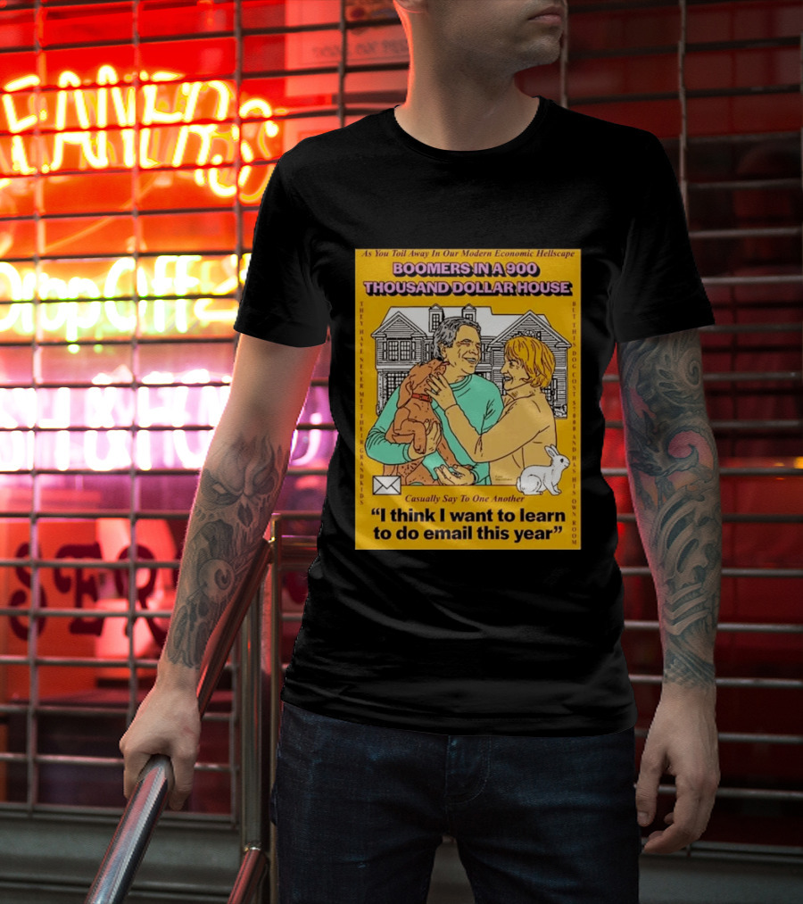 Boomers In A 900 Thousand Dollar House Modern Economic Hellscape Email This Year T-Shirt