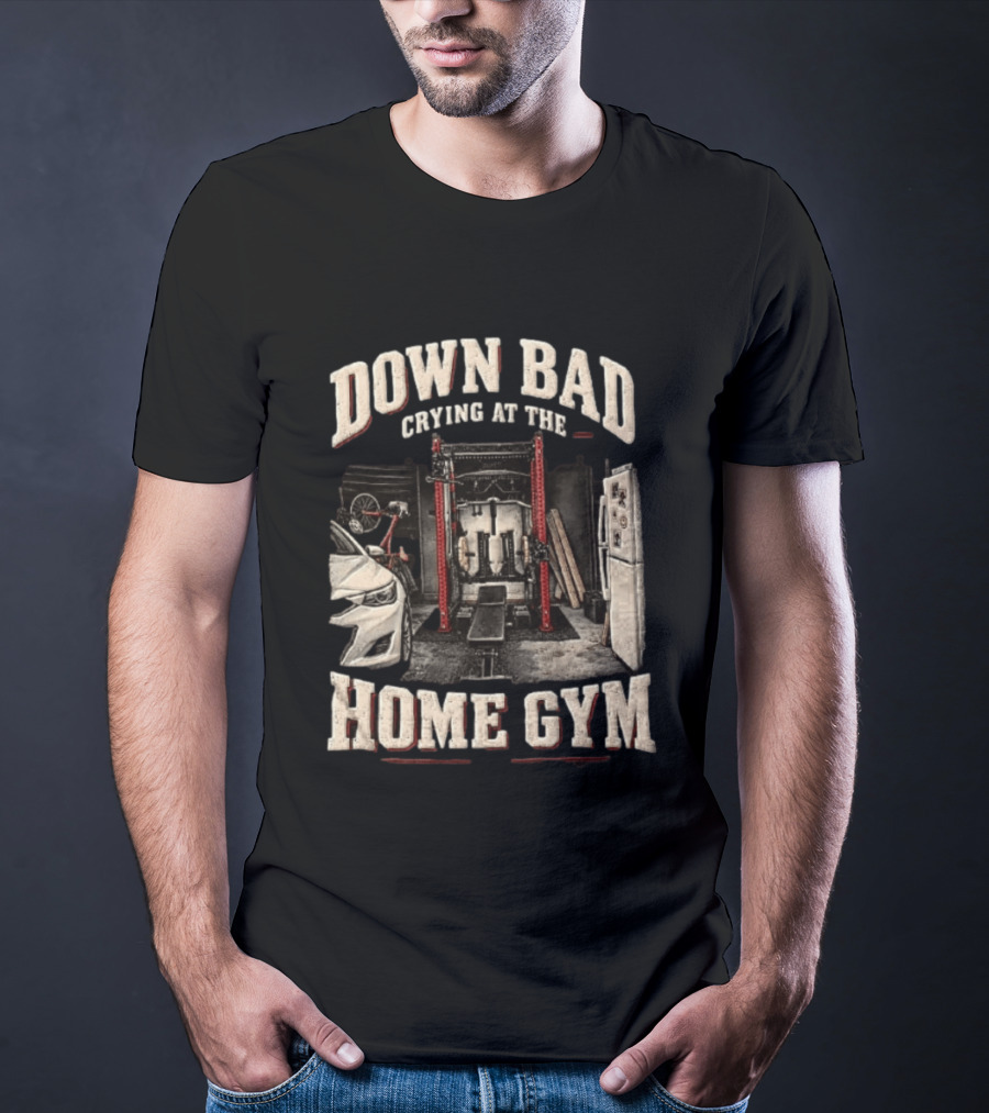 Down Bad Crying At The Home Gym Fitness Workout Motivational Weightlifting T-Shirt