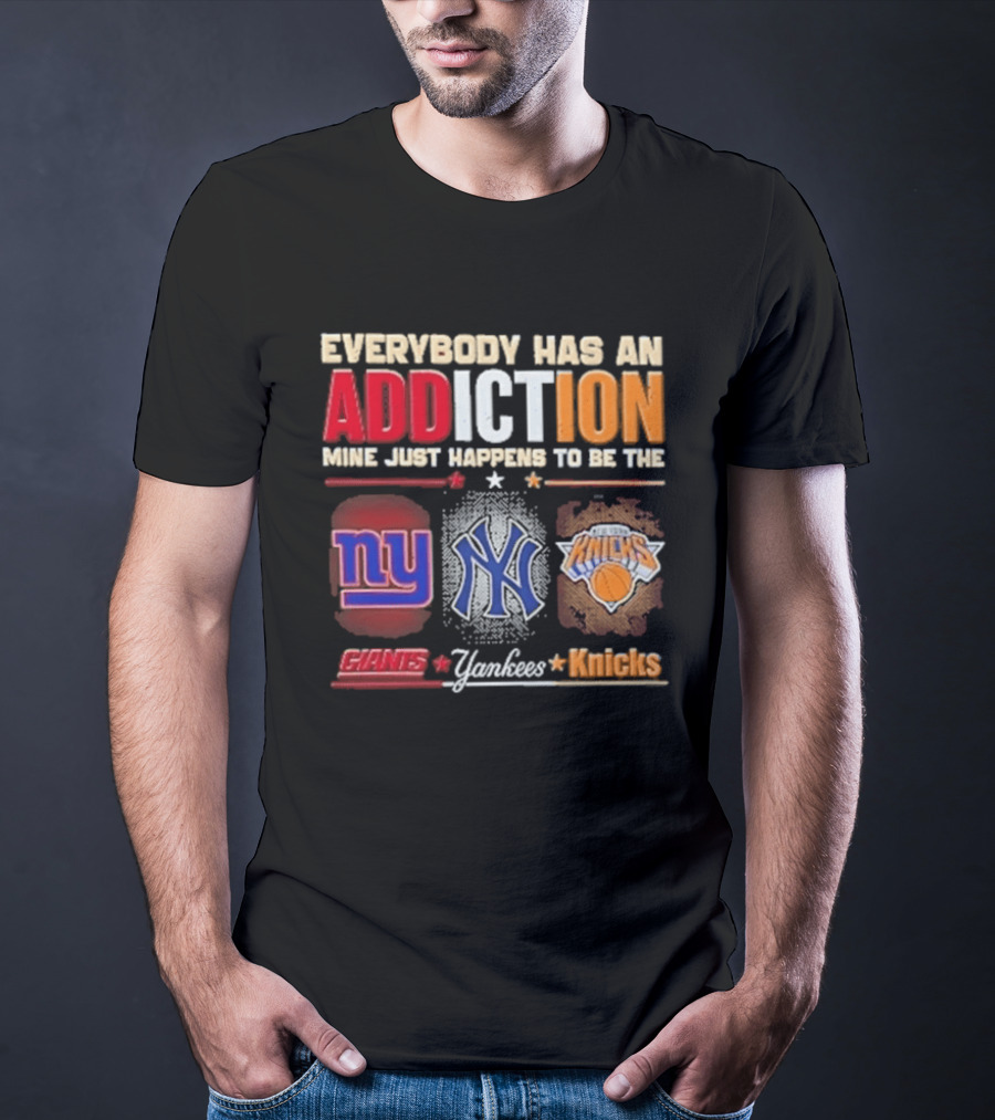 Everybody Has An Addiction Mine Just Happens To Be The New York Giants Yankees Knicks T-Shirt