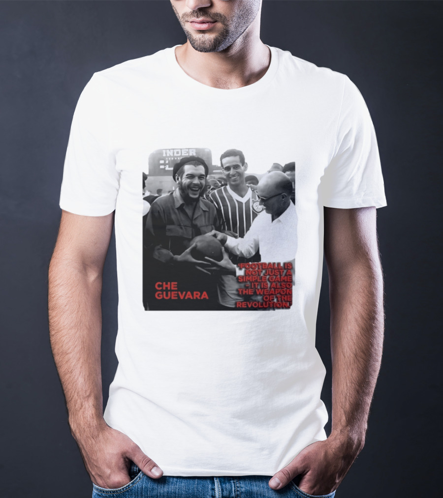 Che Guevara Football Is Not Just A Simple Game It Is Also The Weapon Of The Revolution T-Shirt