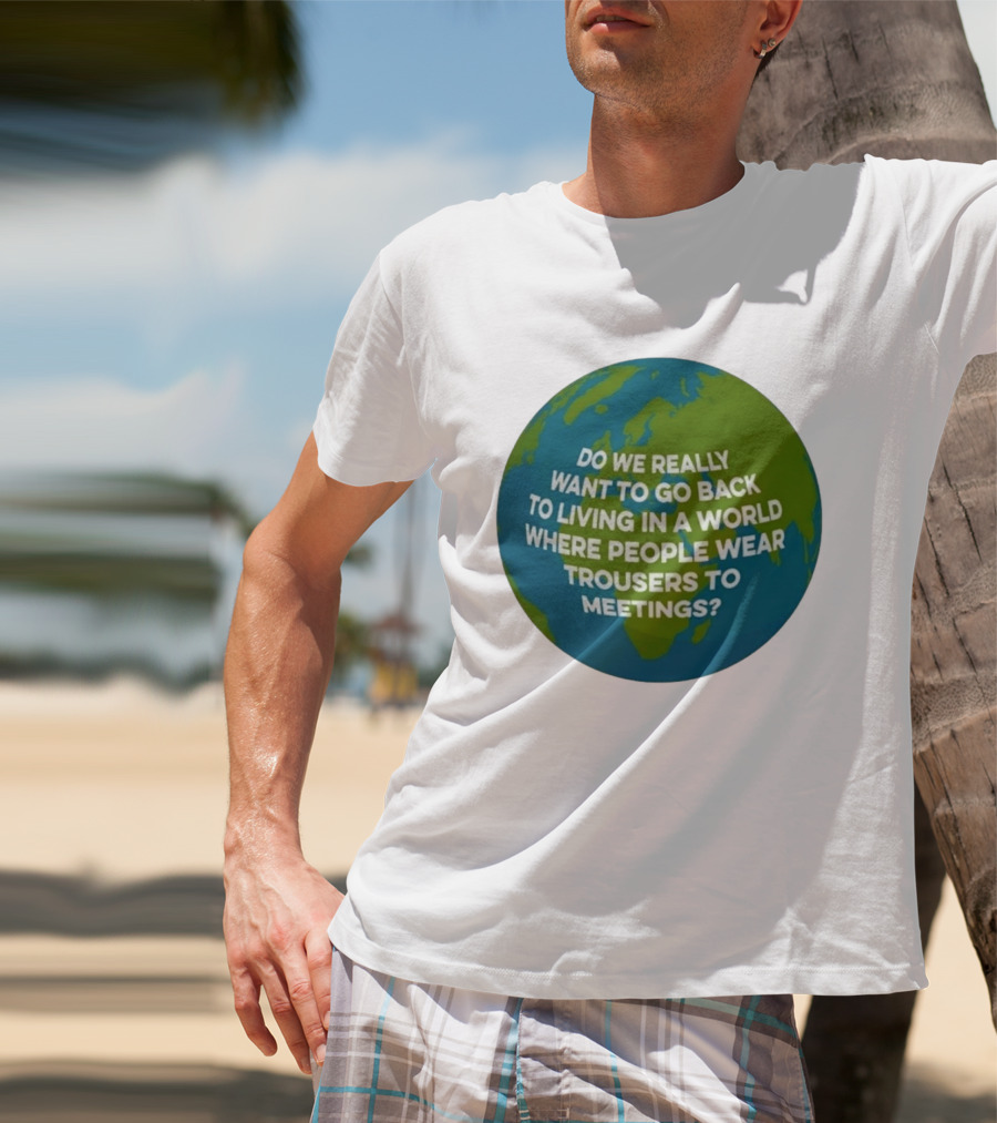 Living In A World Where People Wear Trousers To Meetings T-Shirt
