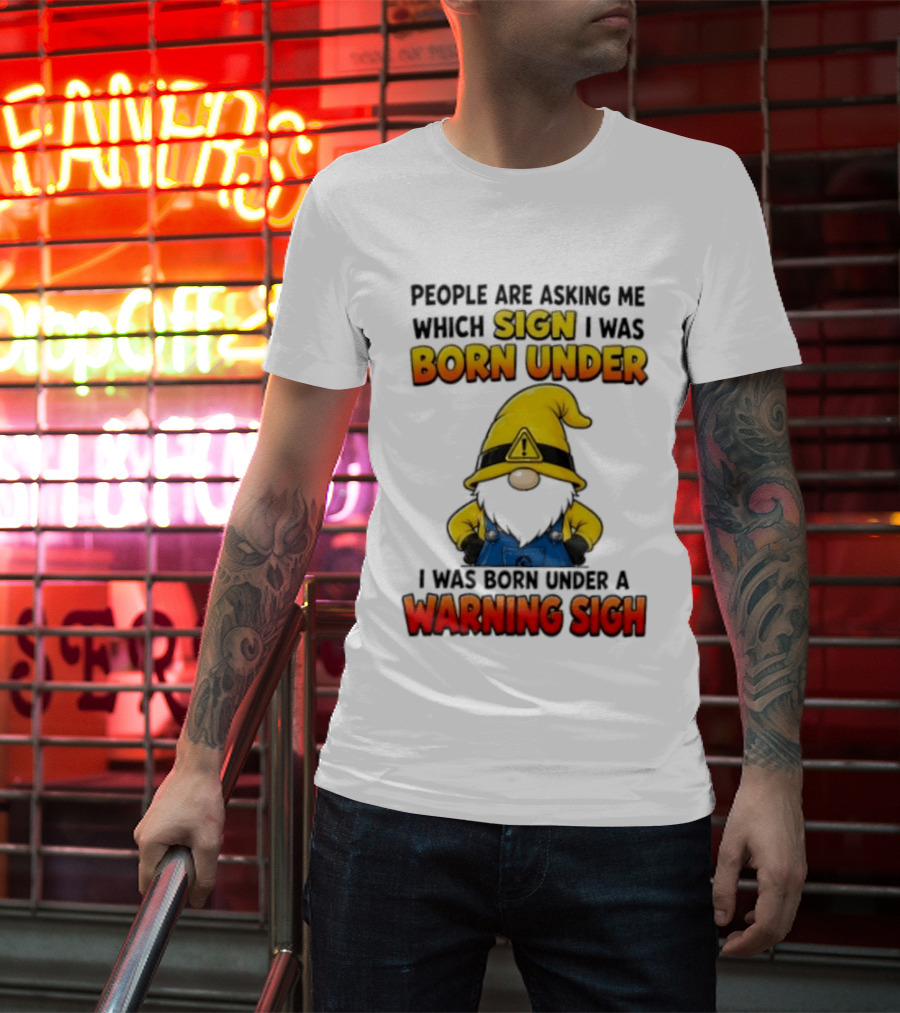 People Asking Which Sign I Was Born Under Warning Sigh Gnome T-Shirt