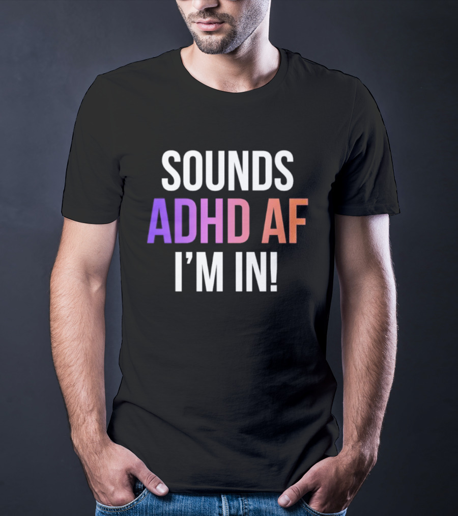 Sounds ADHD AF I'm In Neurodivergent Mental Health Awareness T-Shirt