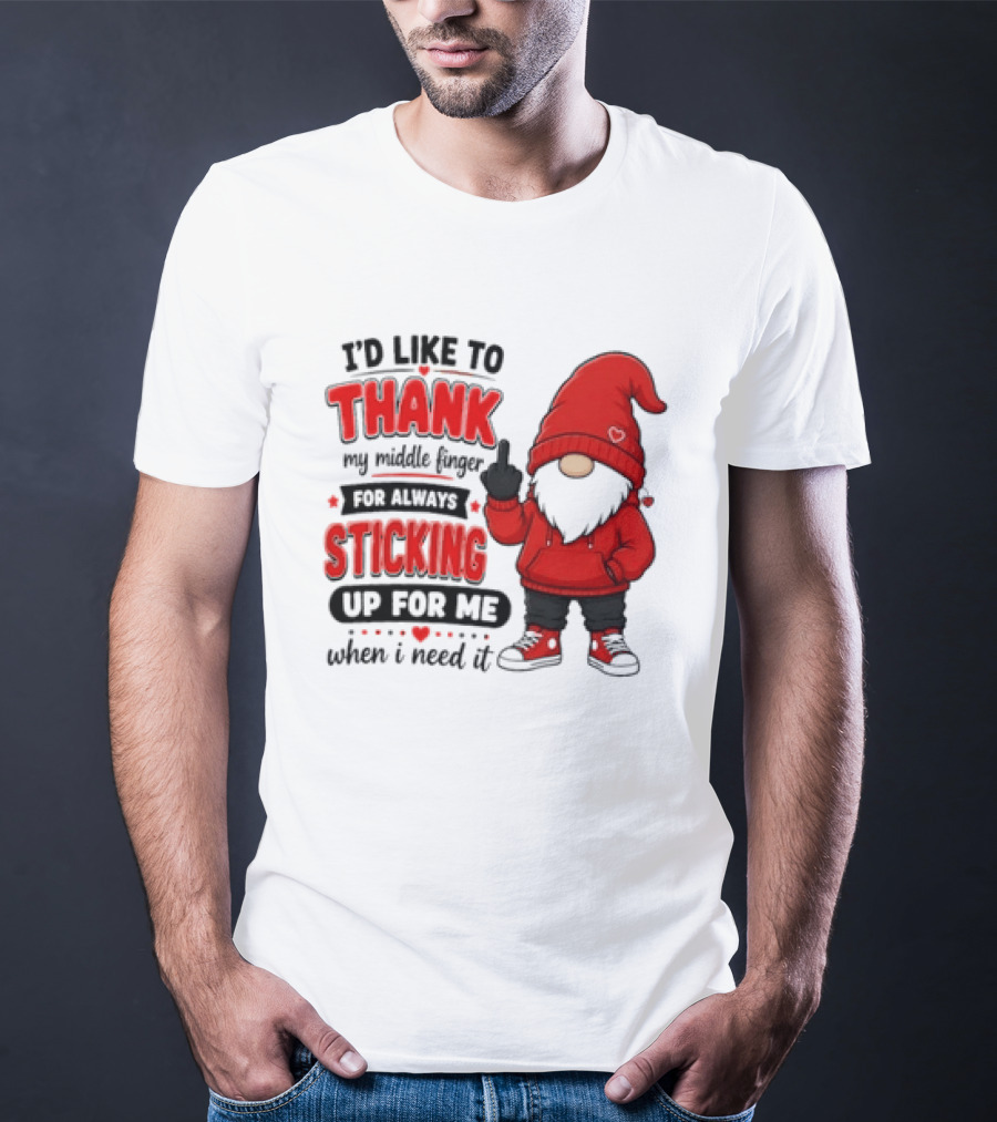 I'd Like To Thank My Middle Finger For Always Sticking Up For Me When I Need It Gnome T-Shirt