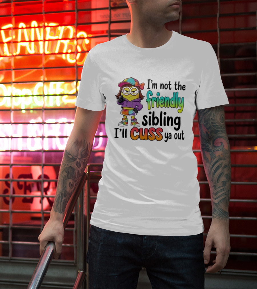 Minion I'm Not The Friendly Sibling I'll Cuss Ya Out Colorful Outfit T-Shirt