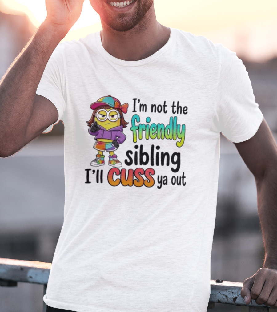 Minion I'm Not The Friendly Sibling I'll Cuss Ya Out Colorful Outfit T-Shirt