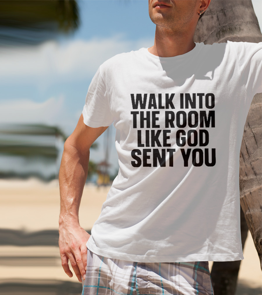 Walk Into The Room Like God Sent You T-Shirt
