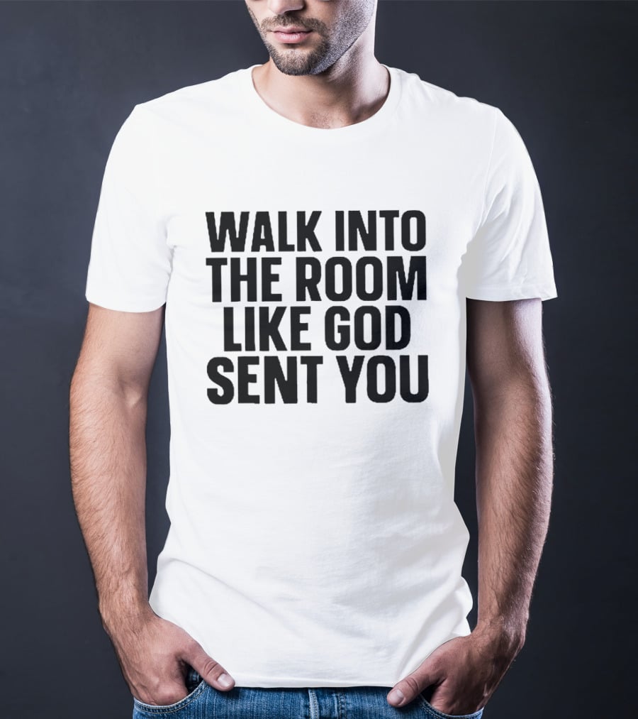 Walk Into The Room Like God Sent You T-Shirt