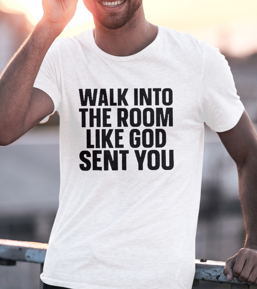 Walk Into The Room Like God Sent You T-Shirt