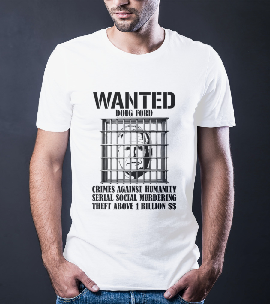 Wanted Doug Ford Crimes Against Humanity Serial Social Murdering Theft Above 1 Billion Dollars T-Shirt