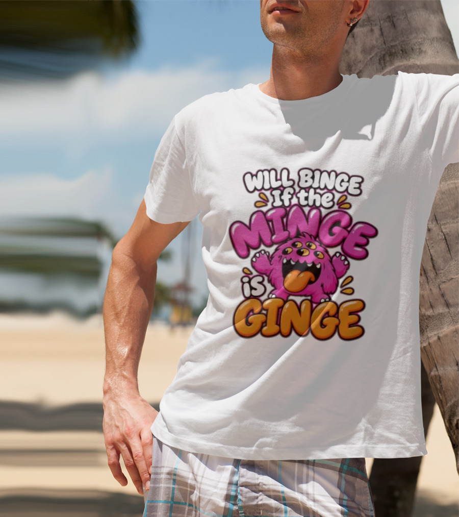 Will Binge If The Minge Is Ginge Monster T-Shirt