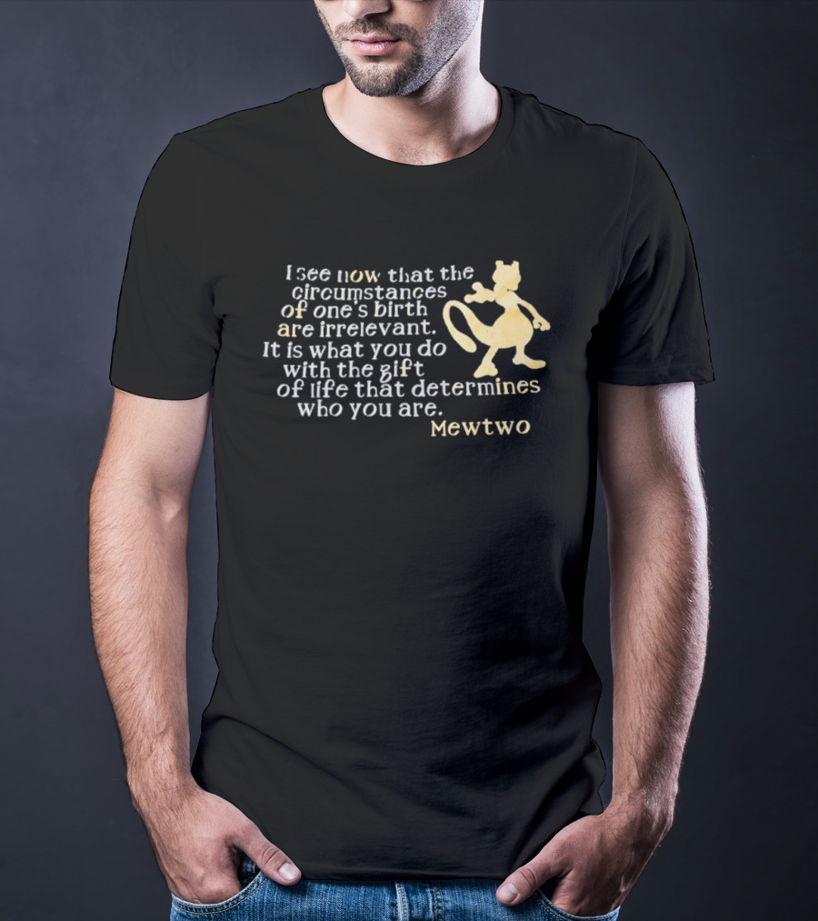 Mewtwo I See Now That The Circumstances Of One's Birth Are Irrelevant Gift Of Life T-Shirt