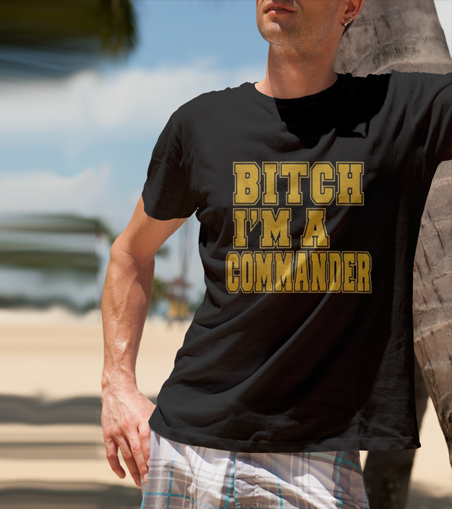 Bitch I'm A Commander T-Shirt