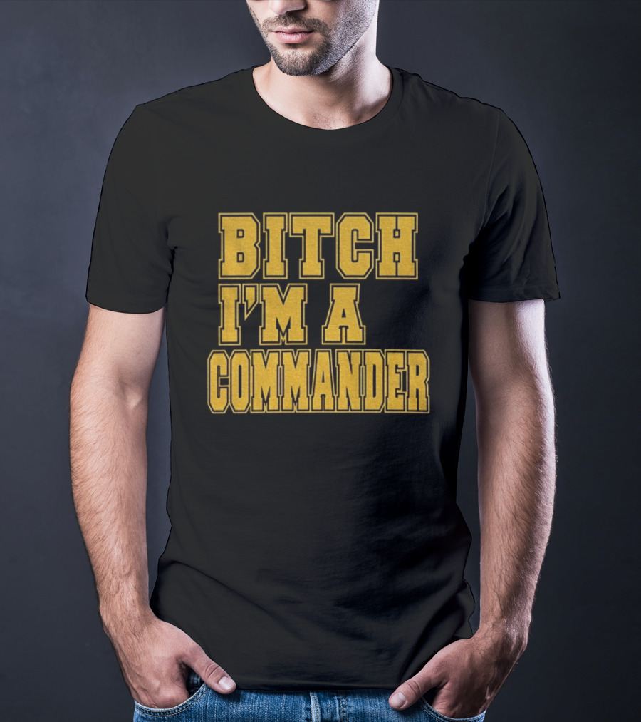 Bitch I'm A Commander T-Shirt