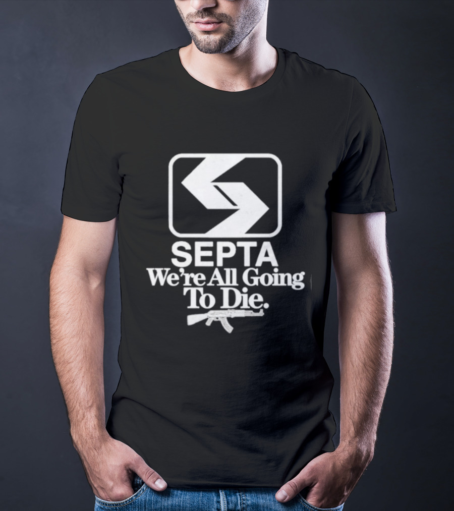SEPTA We're All Going To Die Worst Of Philly T-Shirt