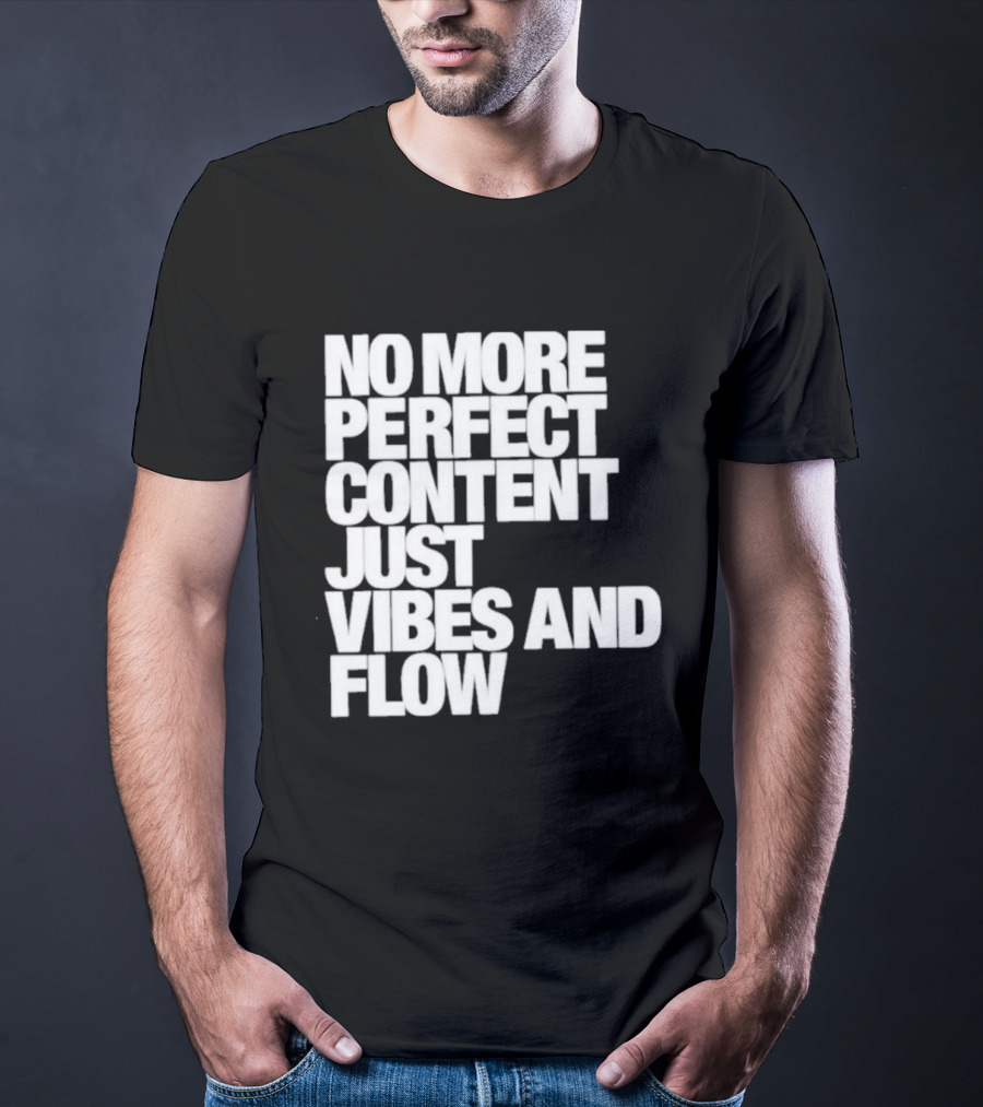 No More Perfect Content Just Vibes And Flow T-Shirt