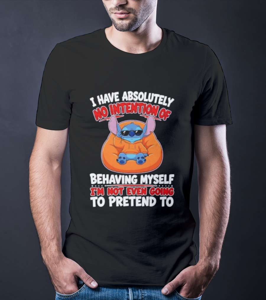 I Have Absolutely No Intention Of Behaving Myself I'm Not Even Going To Pretend To Stitch T-Shirt