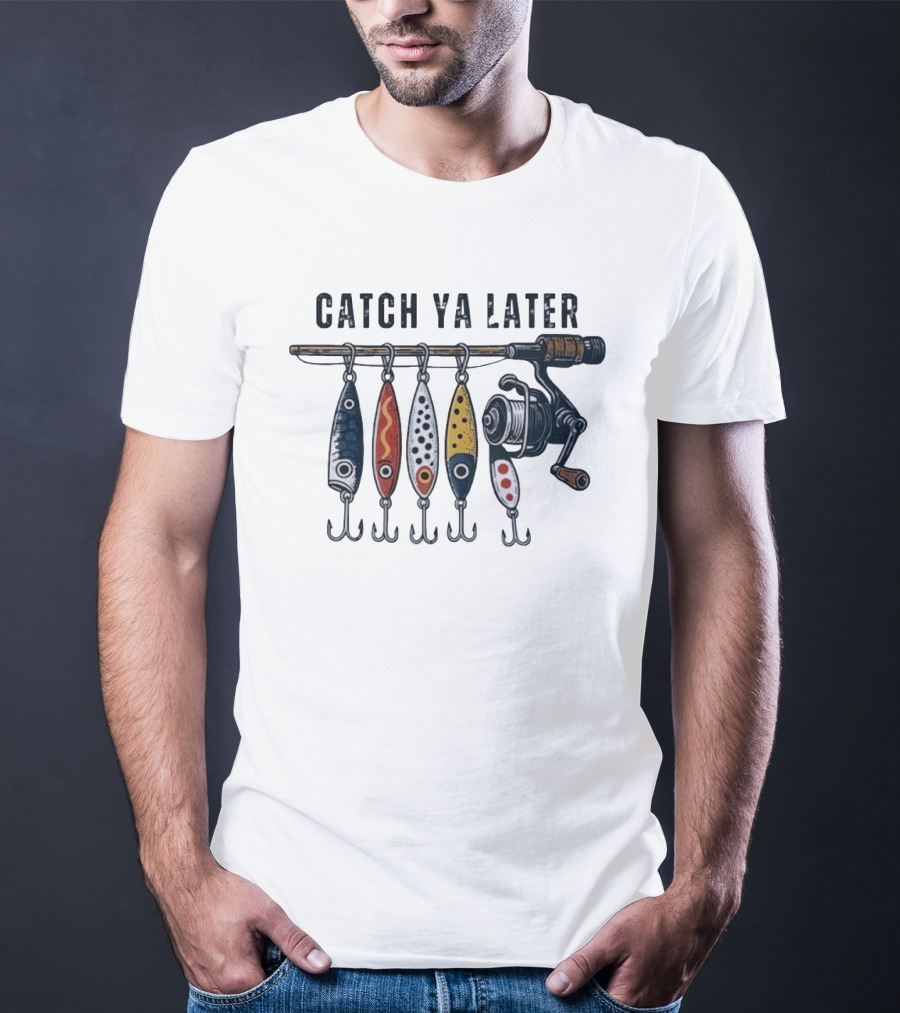 Catch Ya Later Fishing Lures Rod Reel Angler Fisherman T-Shirt