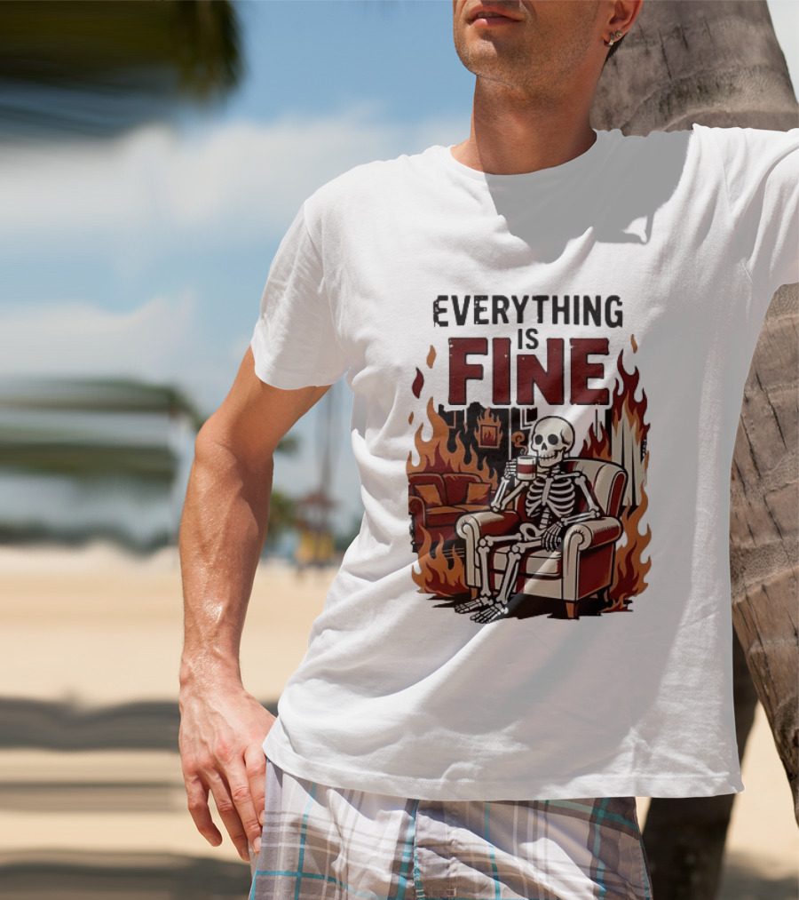 Everything Is Fine Skeleton Enjoying Coffee Amidst Flames T-Shirt