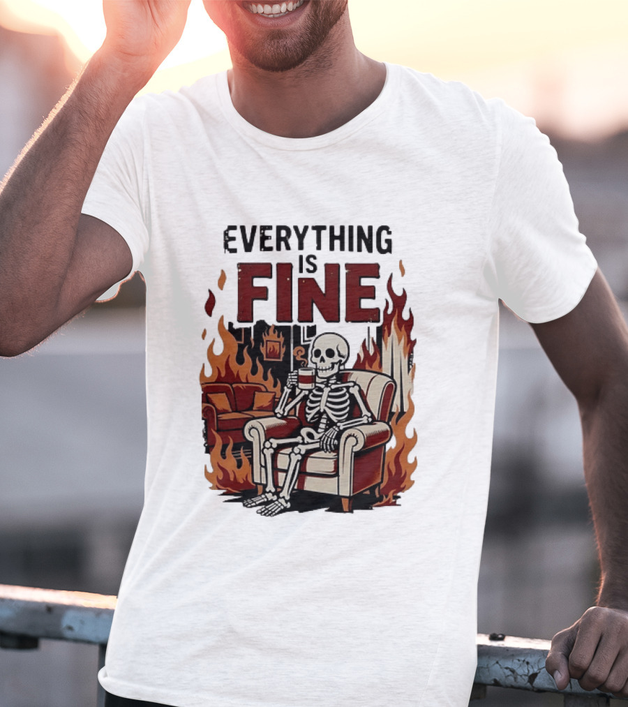 Everything Is Fine Skeleton Enjoying Coffee Amidst Flames T-Shirt