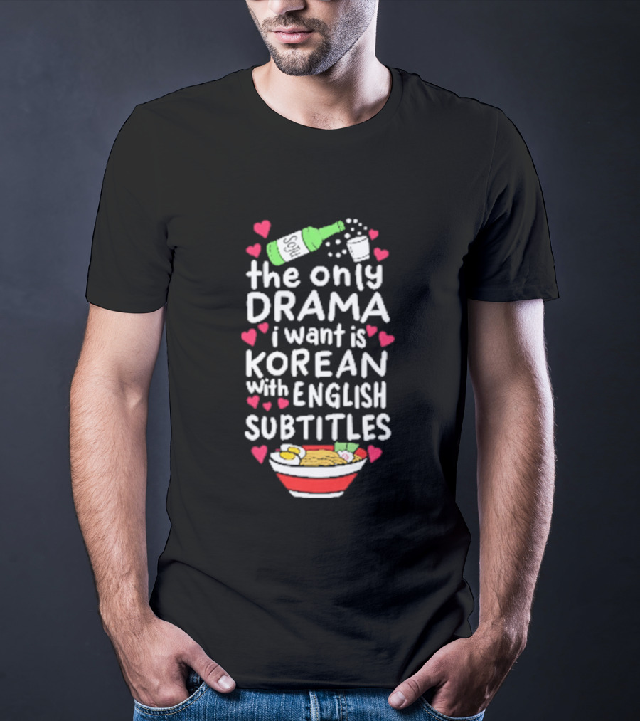 The Only Drama I Want Is Korean With English Subtitles Soju Hearts Ramen Bowl T-Shirt