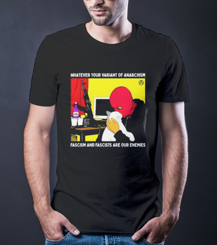 Whatever Your Variant Of Anarchism Fascism And Fascists Are Our Enemies Computer And Red Hooded Figure T-Shirt