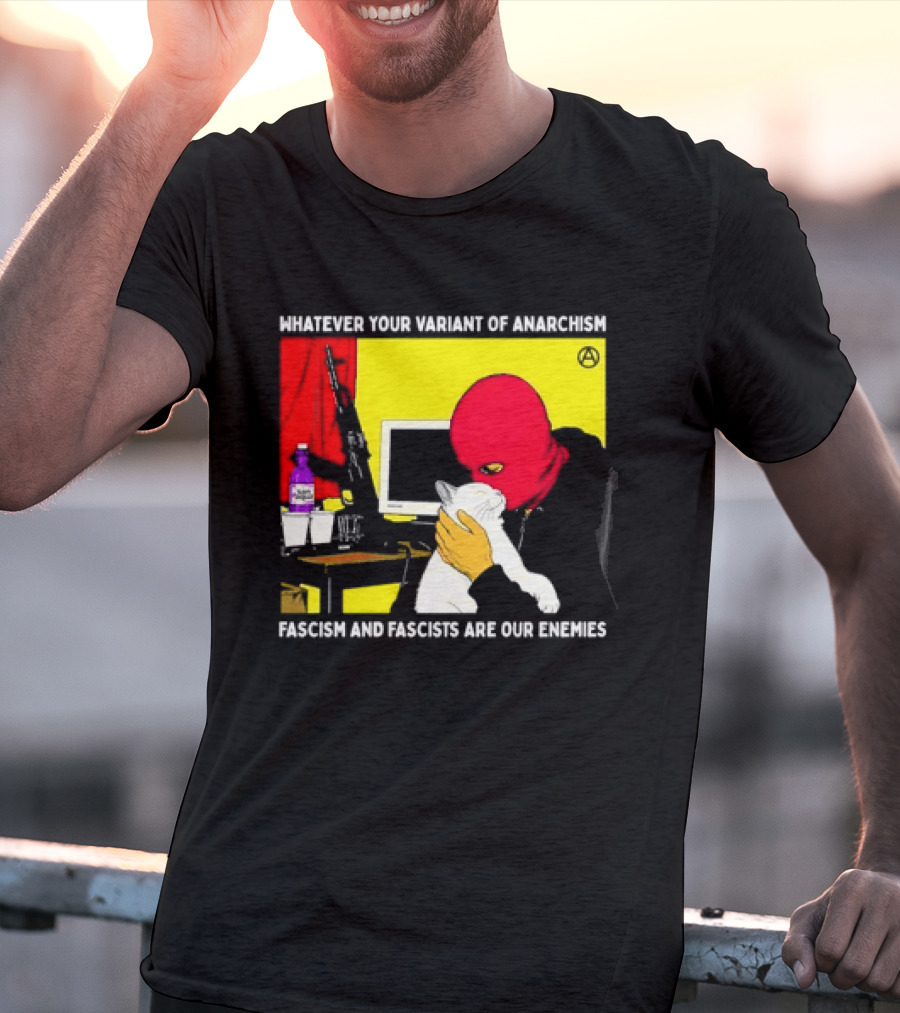 Whatever Your Variant Of Anarchism Fascism And Fascists Are Our Enemies Computer And Red Hooded Figure T-Shirt