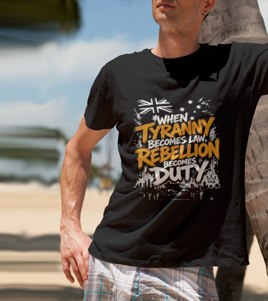 When Tyranny Becomes Law Rebellion Becomes Duty Australia Flag Stars T-Shirt