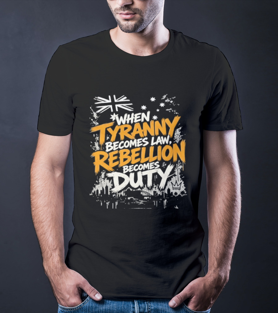 When Tyranny Becomes Law Rebellion Becomes Duty Australia Flag Stars T-Shirt