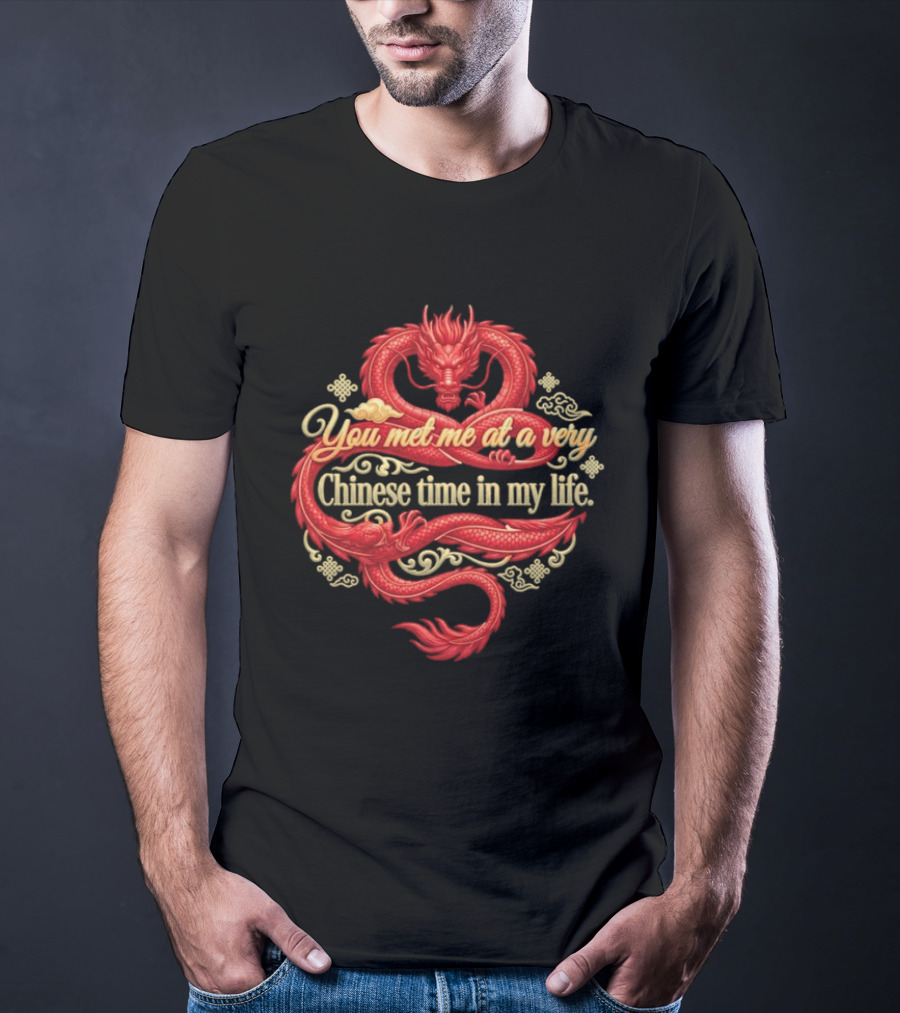 Red Dragon You Met Me At A Very Chinese Time In My Life T-Shirt