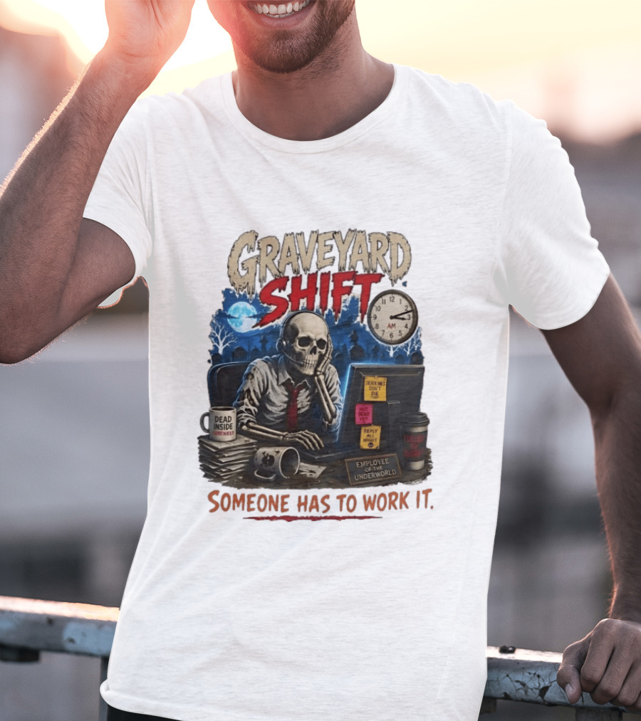 Graveyard Shift Skeleton Employee Of The Underworld Someone Has To Work It T-Shirt