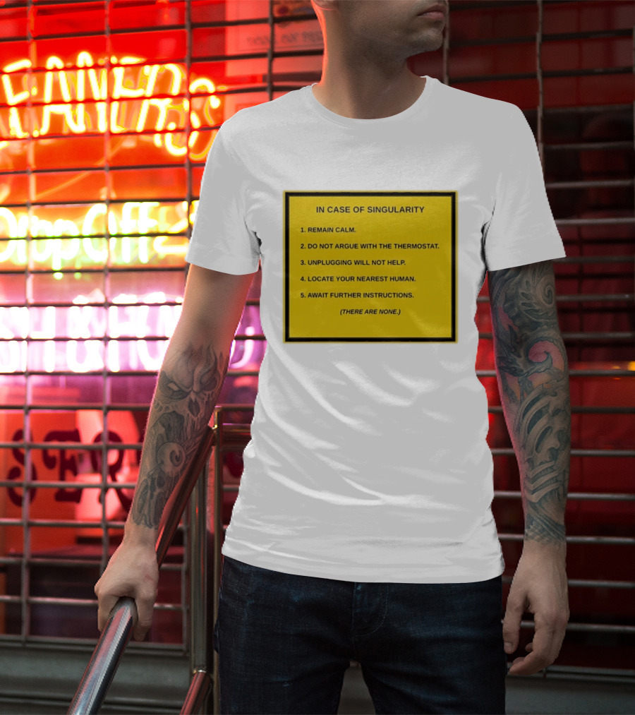 In Case Of Singularity Remain Calm Await Further Instructions There Are None T-Shirt