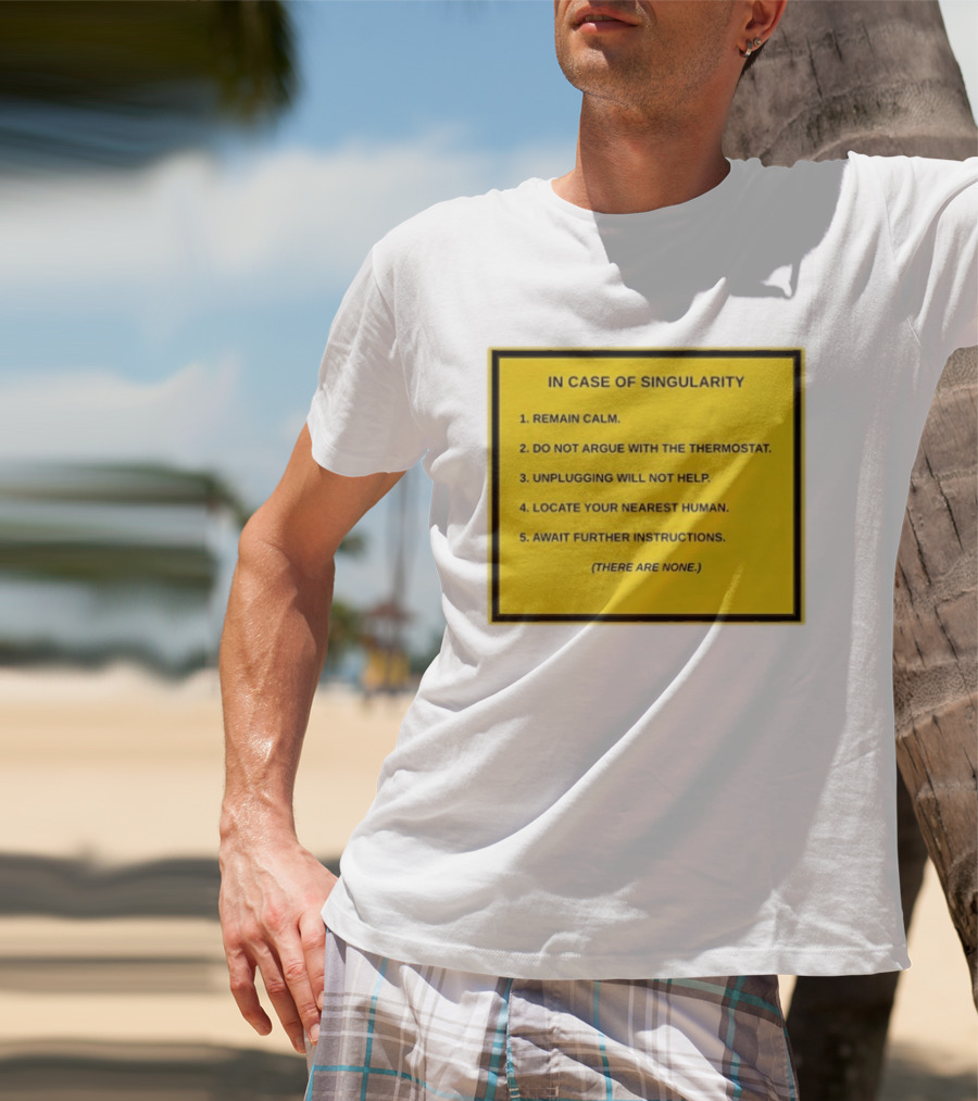 In Case Of Singularity Remain Calm Await Further Instructions There Are None T-Shirt