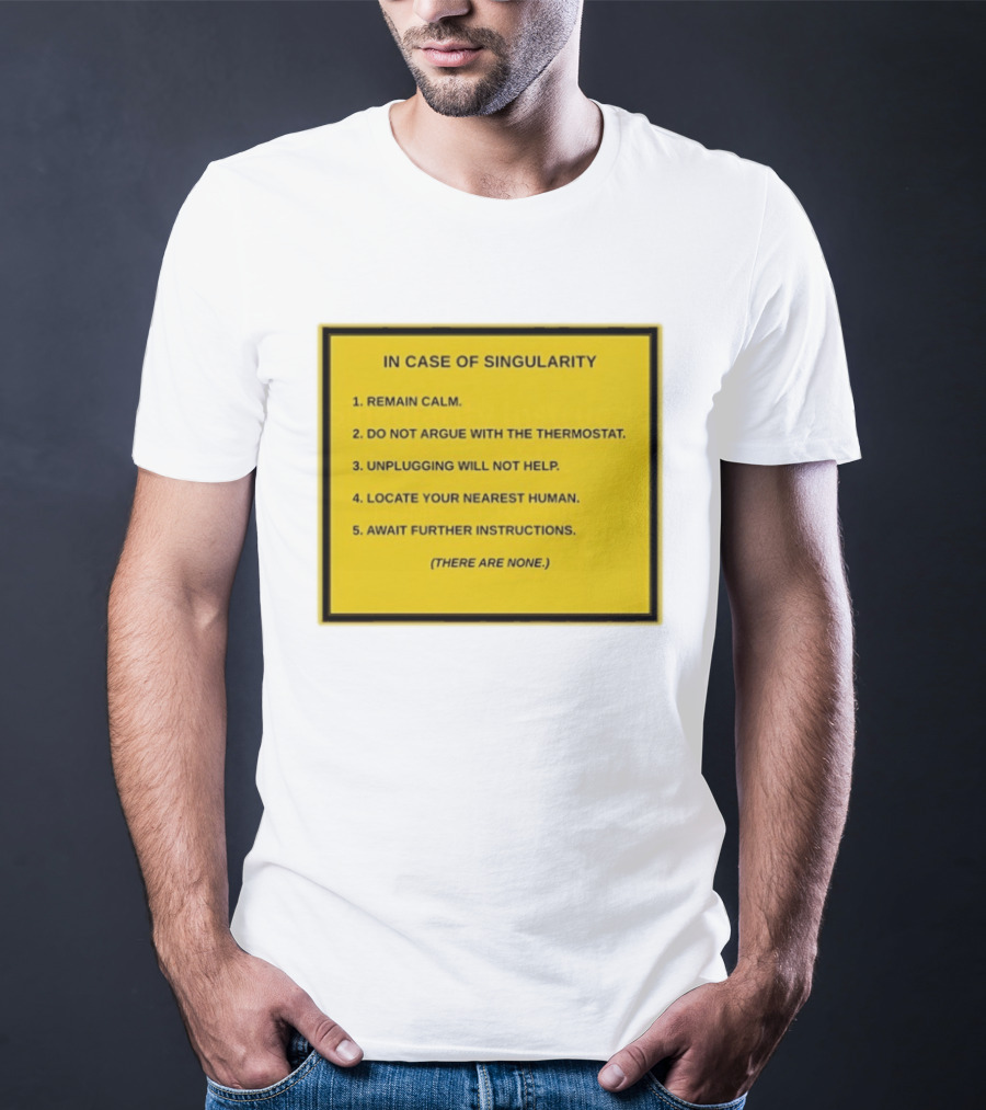 In Case Of Singularity Remain Calm Await Further Instructions There Are None T-Shirt