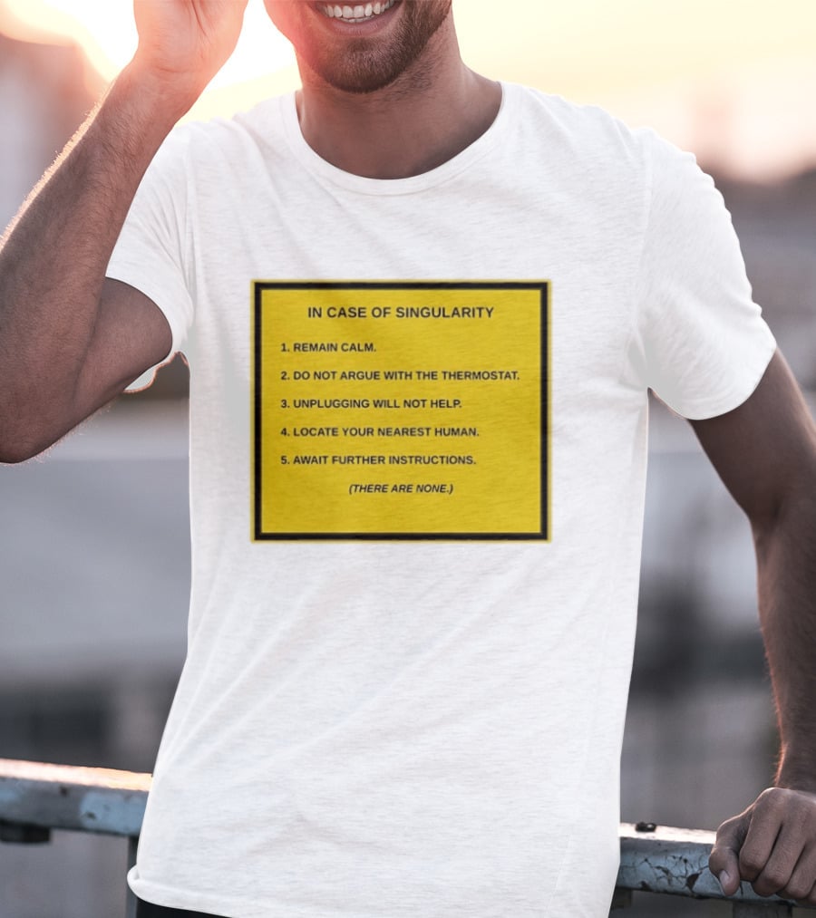 In Case Of Singularity Remain Calm Await Further Instructions There Are None T-Shirt