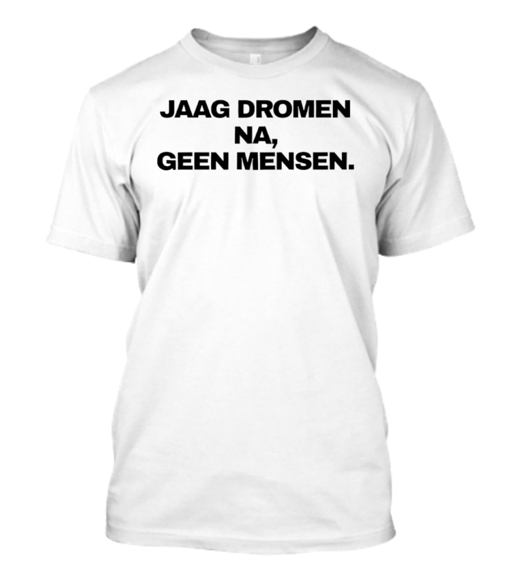 JAAG DROMEN NA GEEN MENSEN Inspirational Dutch T-Shirt