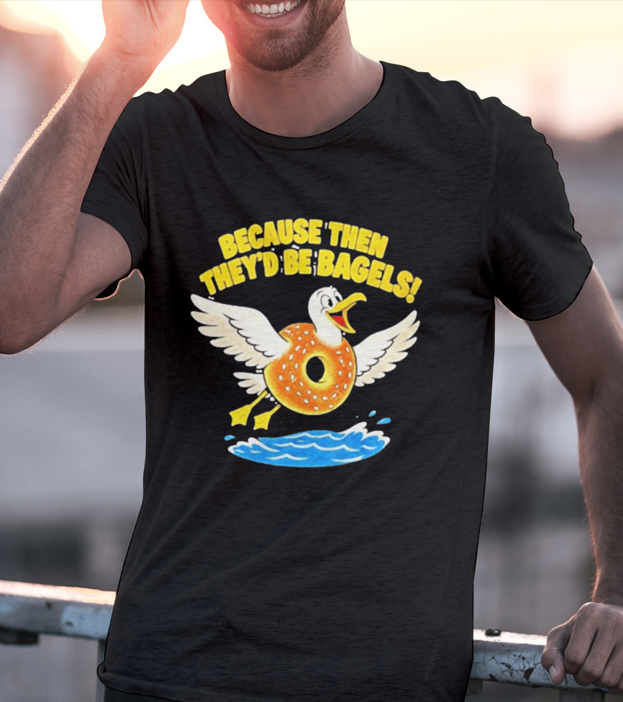 Because Then They'd Be Bagels Seagull Flying Over Water T-Shirt