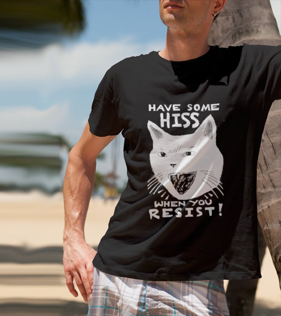 Have Some Hiss Cat Face When You Resist T-Shirt