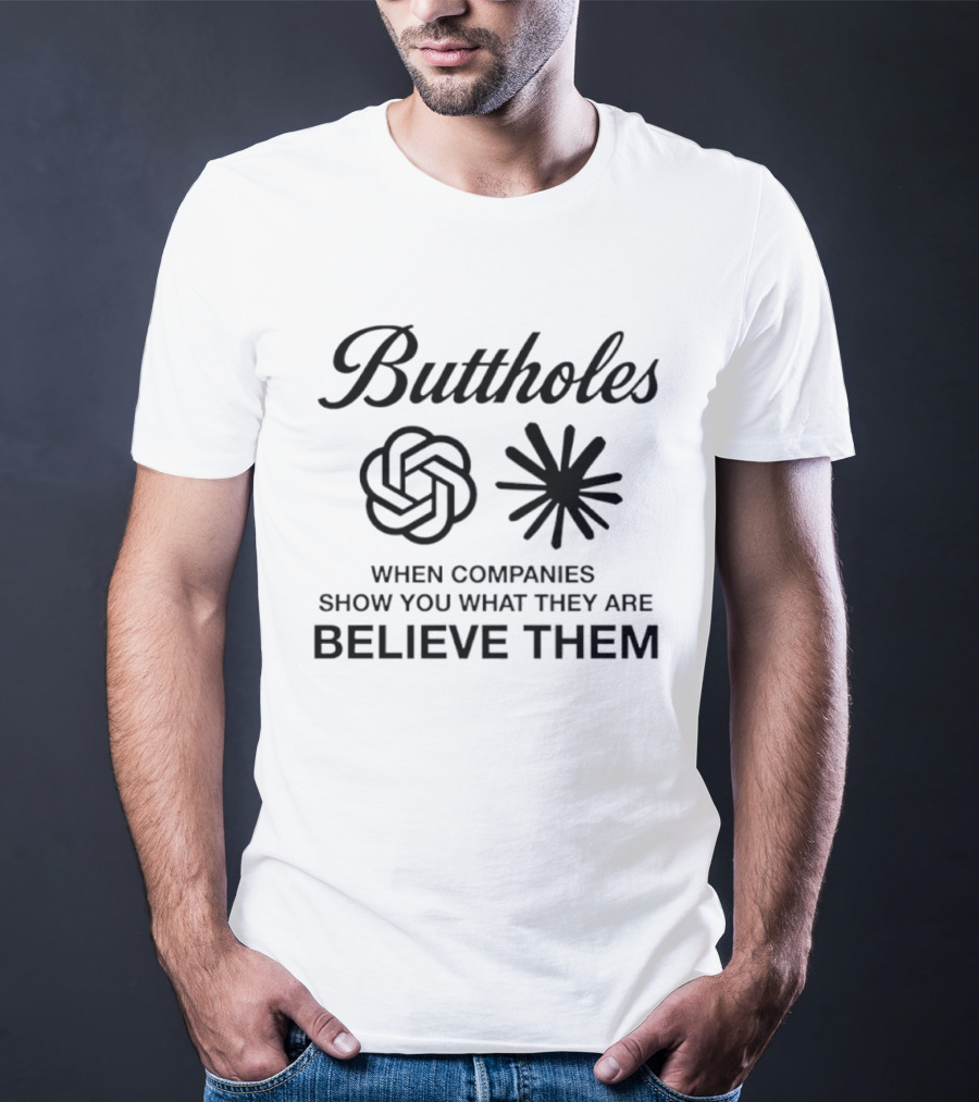 Buttholes When Companies Show You What They Are Believe Them T-Shirt