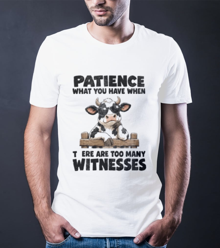 Patience What You Have When There Are Too Many Witnesses Cow Wearing Sunglasses T-Shirt