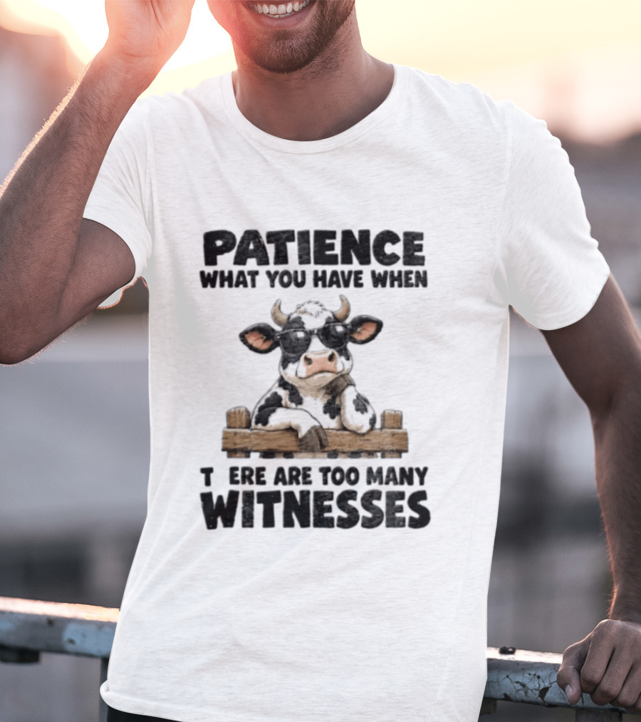 Patience What You Have When There Are Too Many Witnesses Cow Wearing Sunglasses T-Shirt