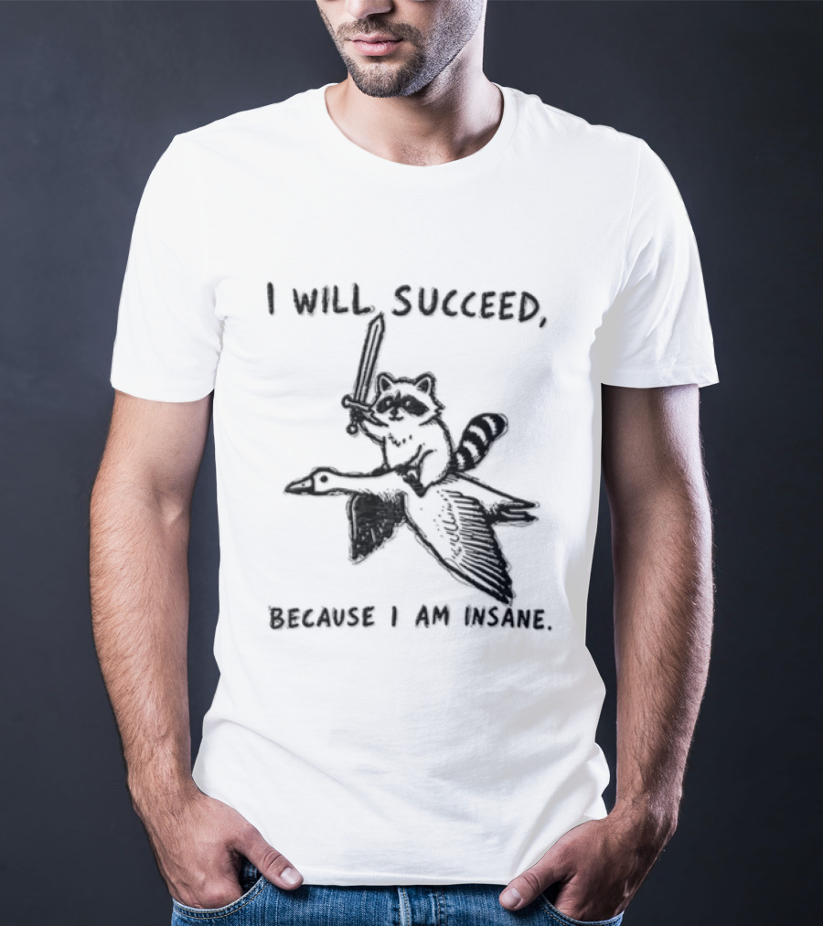 I Will Succeed Because I Am Insane Raccoon Riding Goose Sword Knight Warrior T-Shirt