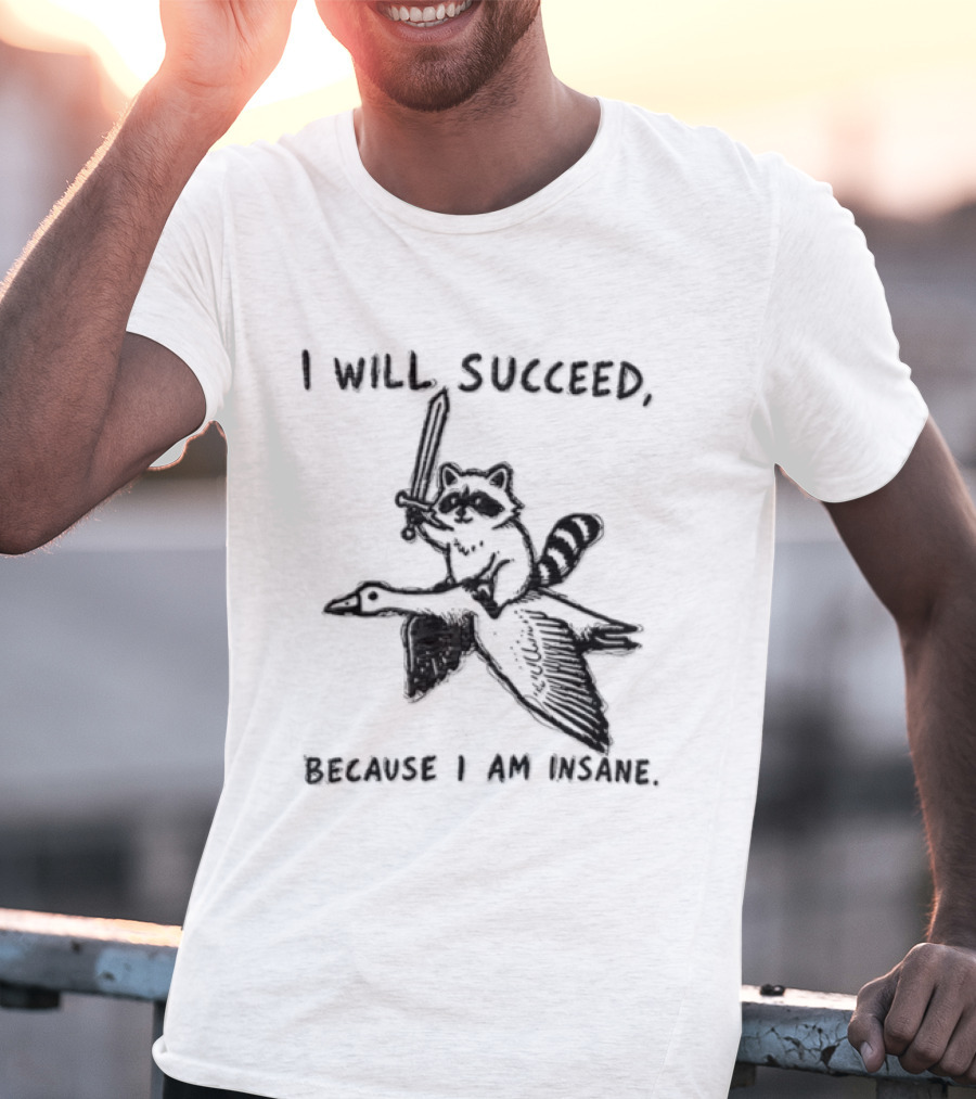 I Will Succeed Because I Am Insane Raccoon Riding Goose Sword Knight Warrior T-Shirt