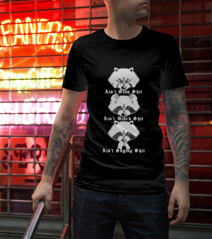 Three Wise Raccoons Ain't Seen Shit Ain't Heard Shit Ain't Saying Shit T-Shirt